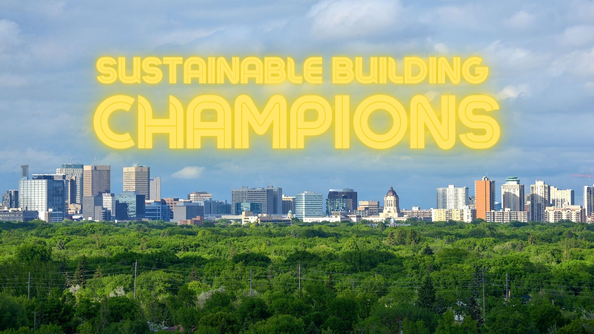 sustainable building champions written over top of the winnipeg city scape rising able the green of the city's tree canopy