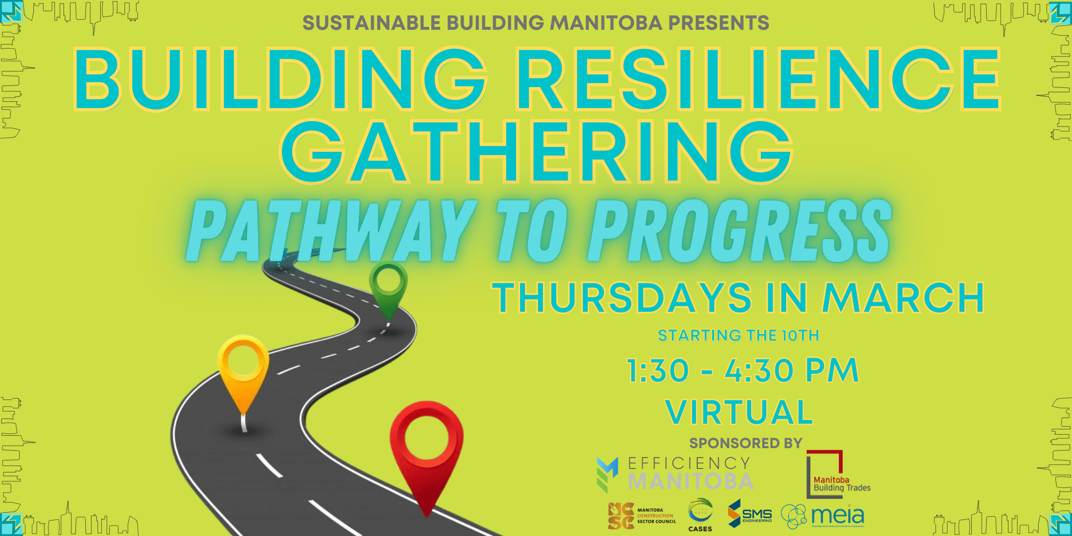 Sustainable Building Resilience Gathering Pathway to Progress Thursdays in March starting the 10th 1:30-4:30 PM Virtual Sponsored by Efficiency Manitoba, Manitoba Building Trades, SMS Engineers, Manitoba Environmental Industries Association (MEIA) , Manitoba Construction Sector Council and CASES