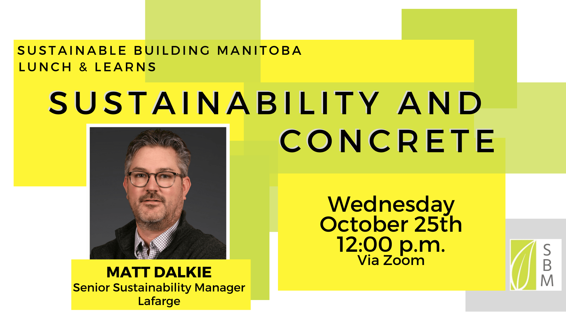 SBM Lunch and Learn Sustainability and Concrete Wednesday October 25th 12:00 via Zoom SPEAKER Matt Dalkie Senior Sustainability Manager Lafarge