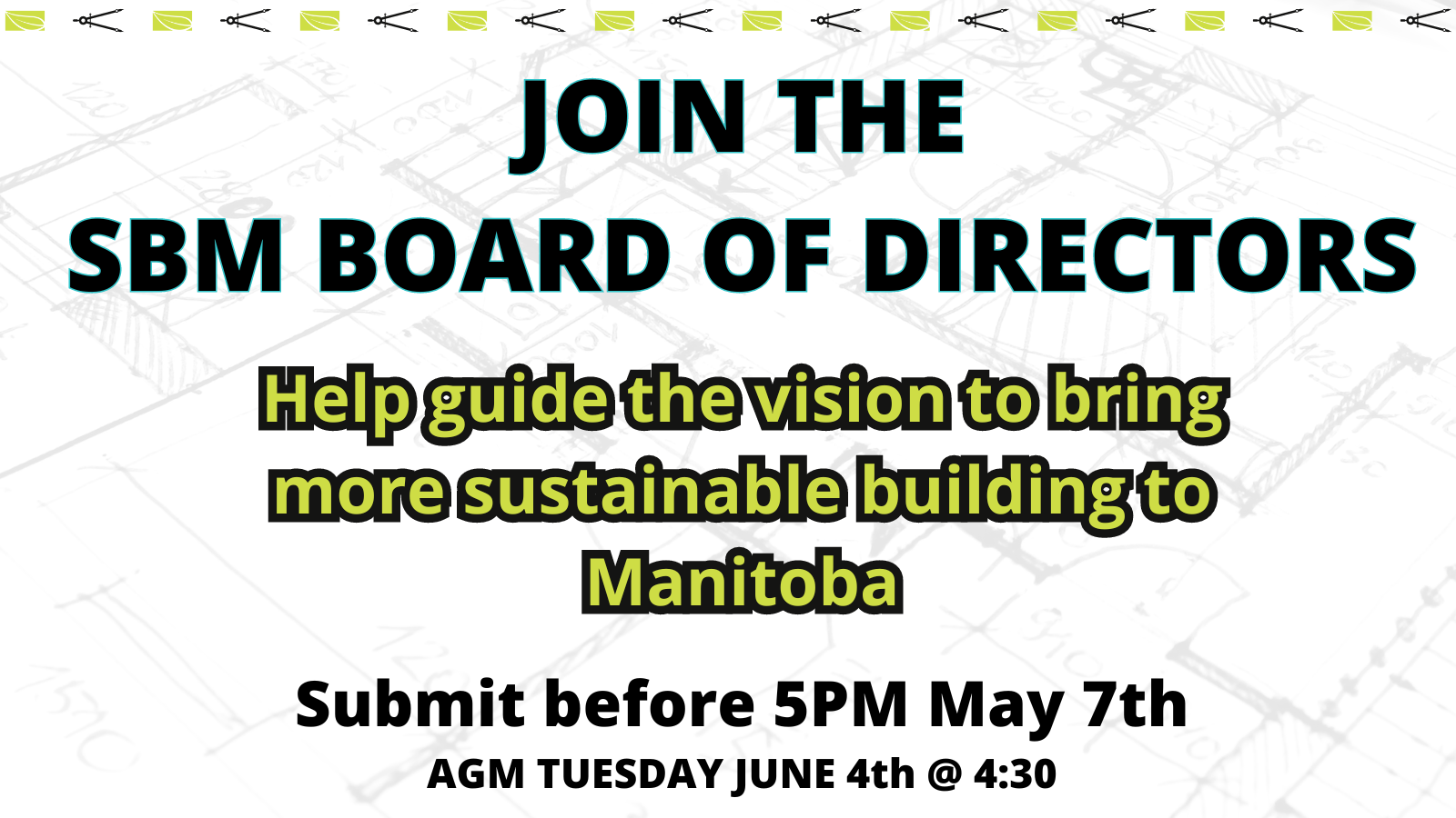 Join the SBM Board of Directors Help guide the vision to bring more sustainable building to Manitoba Submit before 5PM May 7th AGM Tuesday June 4th at 4:30