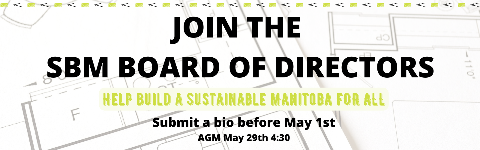JOIN THE SBM BOARD OF DIRECTORS Join the SBM Board of Directors - Help build a sustainable Manitoba FOR ALL Submit a bio before May 1st AGM May 29th 4:30